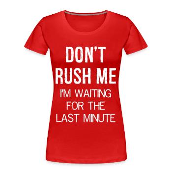 Don't Rush Me I'm waiting for the last minute - Frauen Premium Bio T-Shirt - Rot - Vorne - Mia (176cm)