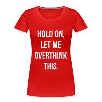 Attendez, laissez-moi trop réfléchir à cela - T-shirt bio Premium Femme - rouge - Devant - Mia (176cm)