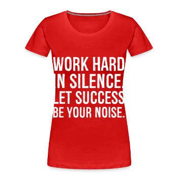 work hard in silence let success be your noise - Frauen Premium Bio T-Shirt - Rot - Vorne - Mia (176cm)