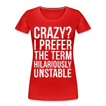 Verrückt, ich bevorzuge den Begriff urkomisch instabil - Frauen Premium Bio T-Shirt - Rot - Vorne - Mia (176cm)