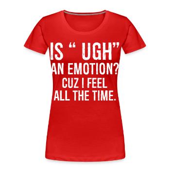 is ugh an emotion cuz I feel funny shirt - Women's Premium Organic T-Shirt - red - Front - Mia (176cm)