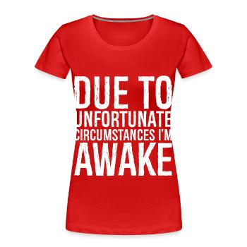 due to unfortunate circumstances I'm awake - Women's Premium Organic T-Shirt - red - Front - Mia (176cm)