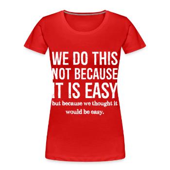we do this not because it is easy - Women's Premium Organic T-Shirt - red - Front - Mia (176cm)