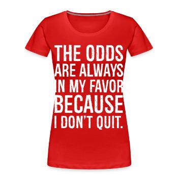 the odds are always in my favor because I don't - Women's Premium Organic T-Shirt - red - Front - Mia (176cm)