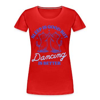 Sleep Is Good But Dancing Is Better – Cat Motif - Women's Premium Organic T-Shirt - red - Front - Mia (176cm)