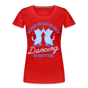 Sleep Is Good But Dancing Is Better - Women's Premium Organic T-Shirt - red - Front - Mia (176cm)
