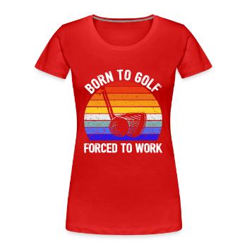 Golf - Né pour le golf, forcé de travailler I - T-shirt bio Premium Femme - rouge - Devant - Mia (176cm)