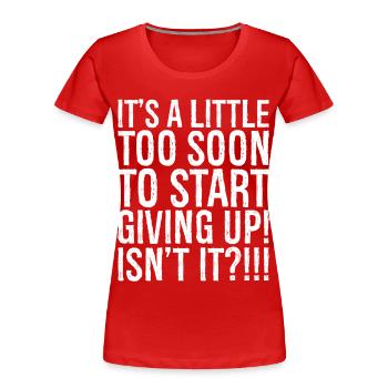 Es ist ein bisschen zu früh, um aufzugeben, nicht wahr - Frauen Premium Bio T-Shirt - Rot - Vorne - Mia (176cm)
