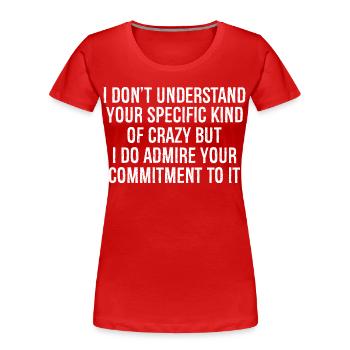 Ich verstehe deine spezielle Art von Verrücktheit nicht - Frauen Premium Bio T-Shirt - Rot - Vorne - Mia (176cm)