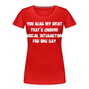 you read my shirt that's enough social interaction - Women's Premium Organic T-Shirt - red - Front - Mia (176cm)