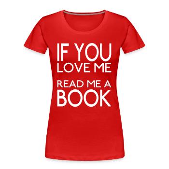 If You Love Me Read Me a Book - Women's Premium Organic T-Shirt - red - Front - Mia (176cm)