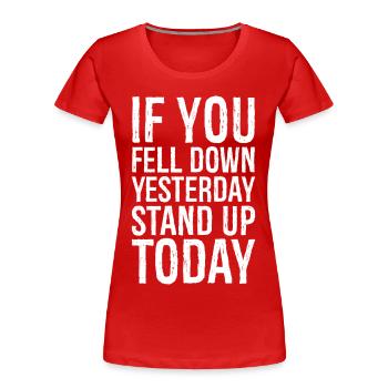if you fell down yesterday stand up today - Women's Premium Organic T-Shirt - red - Front - Mia (176cm)