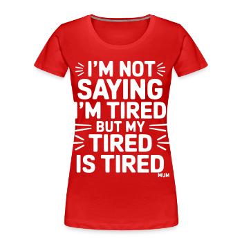 I'm not saying I'm tired but my tired is tired - Women's Premium Organic T-Shirt - red - Front - Mia (176cm)