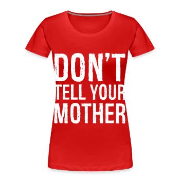 don't tell your mother - Frauen Premium Bio T-Shirt - Rot - Vorne - Mia (176cm)