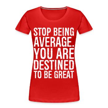 stop being average you are destined to be great - Women's Premium Organic T-Shirt - red - Front - Mia (176cm)