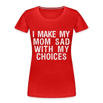 i make my mom sad with my choices - Women's Premium Organic T-Shirt - red - Front - Mia (176cm)