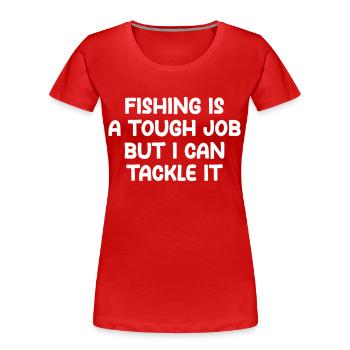 Fishing Is A Tough Job But I Can Tackle It - Women's Premium Organic T-Shirt - red - Front - Mia (176cm)
