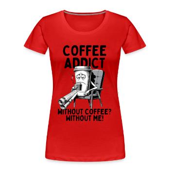 Coffee Addict – Without Coffee Without Me - Women's Premium Organic T-Shirt - red - Front - Mia (176cm)