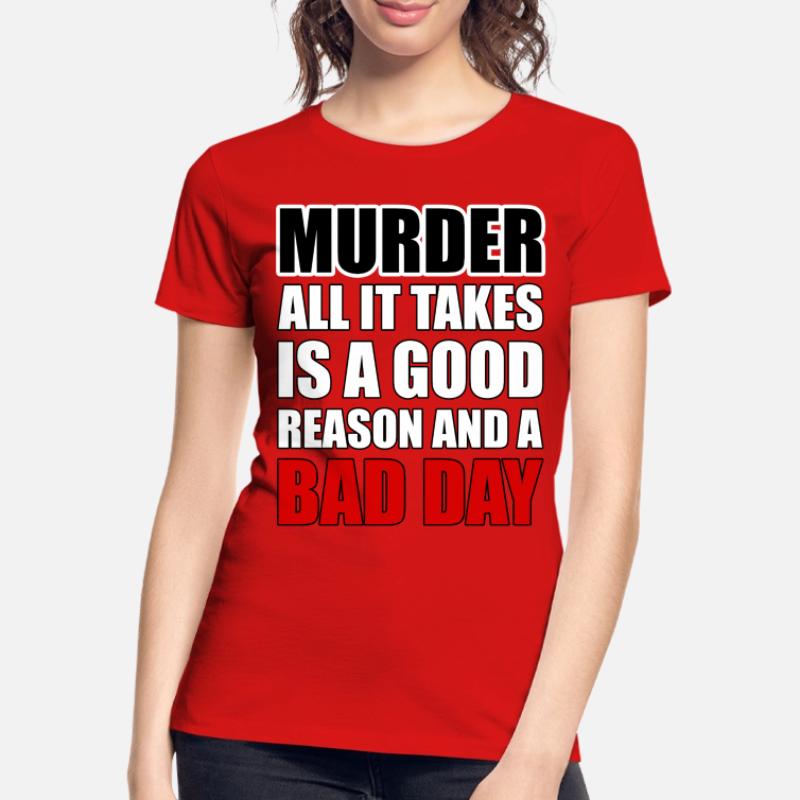 Murder – A Good Reason and a Bad Day Women's Premium Organic T-Shirt