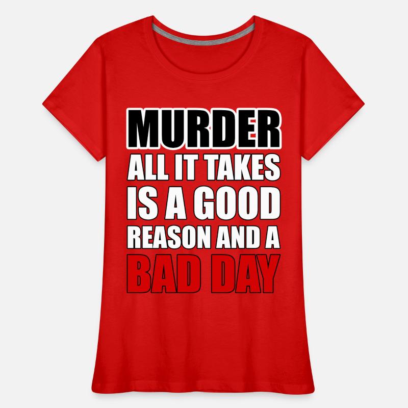 Murder – A Good Reason and a Bad Day Women's Premium Organic T-Shirt
