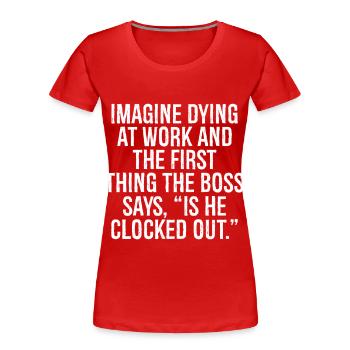 Stell dir vor, du stirbst bei der Arbeit und das erste, was die B - Frauen Premium Bio T-Shirt - Rot - Vorne - Mia (176cm)