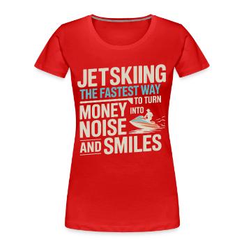 Jetskiing Money Into Noise And Smiles Quote  - Women's Premium Organic T-Shirt - red - Front - Mia (176cm)