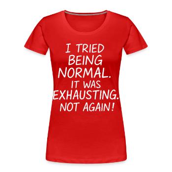 Être normal était épuisant. Pas encore. - T-shirt bio Premium Femme - rouge - Devant - Mia (176cm)