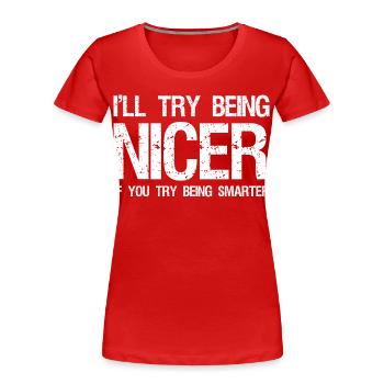 Ich werde versuchen, netter zu sein, wenn du versuchst, klüger zu sein. - Frauen Premium Bio T-Shirt - Rot - Vorne - Mia (176cm)