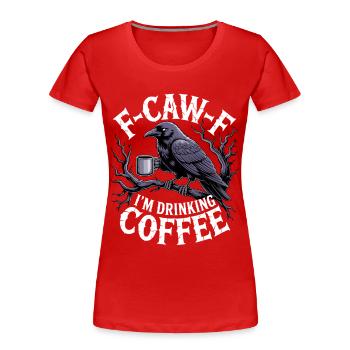 F-Caw-F : Je bois du café - T-shirt bio Premium Femme - rouge - Devant - Mia (176cm)