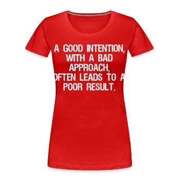 Une bonne intention avec une mauvaise approche mène souvent - T-shirt bio Premium Femme - rouge - Devant - Mia (176cm)