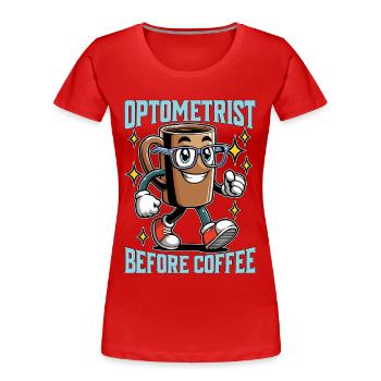 Optometrist Before Coffee Eye Doctor Coffee Lover - Frauen Premium Bio T-Shirt - Rot - Vorne - Mia (176cm)