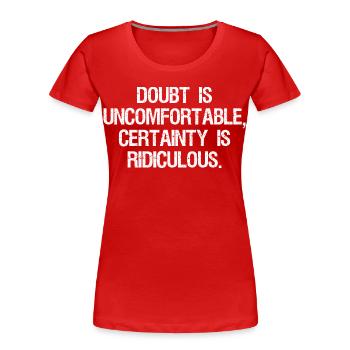 Zweifel ist unbequem, Gewissheit ist lächerlich - Frauen Premium Bio T-Shirt - Rot - Vorne - Mia (176cm)