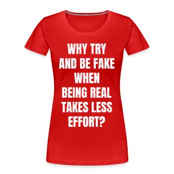 why try and be fake when being real takes less - Frauen Premium Bio T-Shirt - Rot - Vorne - Mia (176cm)