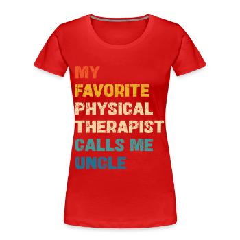My favorite physical therapist calls me uncle - Women's Premium Organic T-Shirt - red - Front - Mia (176cm)