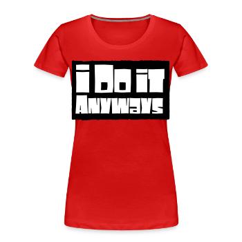 i do it anyways - Women's Premium Organic T-Shirt - red - Front - Mia (176cm)