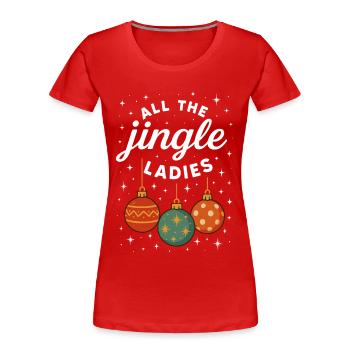 All The Jingle Ladies Funny Christmas Holiday - Women's Premium Organic T-Shirt - red - Front - Mia (176cm)