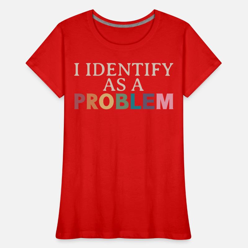 I Identify As A Problem - Sarcastic Funny Quote Women's Premium Organic T-Shirt