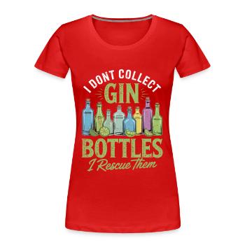 Gin I Don't Collect Gin Bottles I Rescue Them - Women's Premium Organic T-Shirt - red - Front - Mia (176cm)