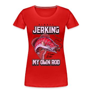 Always Jerking My Rod Funny Fishing - Women's Premium Organic T-Shirt - red - Front - Mia (176cm)