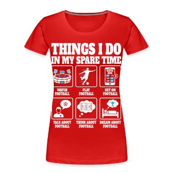 Dinge, die ich tue Fußball Fußballspieler - Frauen Premium Bio T-Shirt - Rot - Vorne - Mia (176cm)