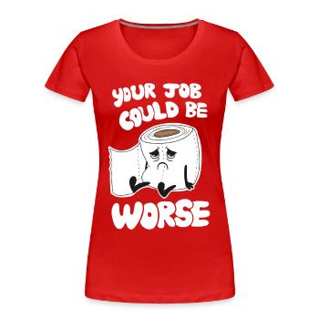 Dein Job könnte schlimmer sein – lustiger Arbeitshumor - Frauen Premium Bio T-Shirt - Rot - Vorne - Mia (176cm)
