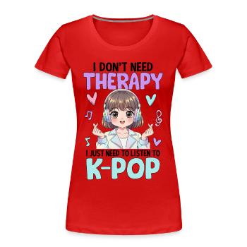I Don't Need Therapy I Just Need To Listen K-Pop - Women's Premium Organic T-Shirt - red - Front - Mia (176cm)