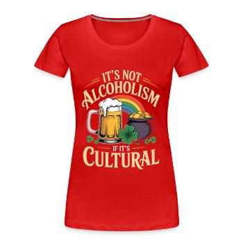 St Patricks Day Its Not Alcoholism If Its Cultural - Frauen Premium Bio T-Shirt - Rot - Vorne - Mia (176cm)