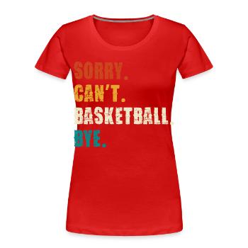 Sorry Can't Basketball Bye - Frauen Premium Bio T-Shirt - Rot - Vorne - Mia (176cm)