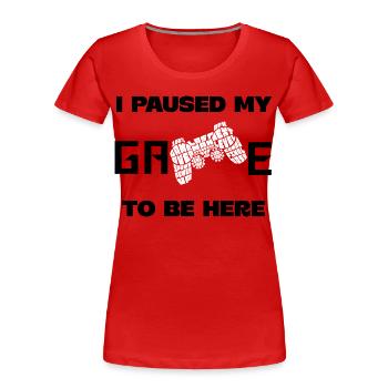 I paused my game to be here! - Women's Premium Organic T-Shirt - red - Front - Mia (176cm)