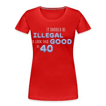 Il devrait être illégal d’avoir l’air aussi beau à 40 Spruch - T-shirt bio Premium Femme - rouge - Devant - Mia (176cm)