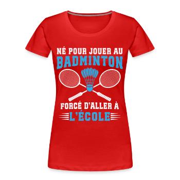  Né Pour Jouer Au Badminton  - T-shirt bio Premium Femme - rouge - Devant - Mia (176cm)