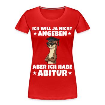 Abitur geschafft Ich will ja nicht angeben Wiesel - Frauen Premium Bio T-Shirt - Rot - Vorne - Mia (176cm)