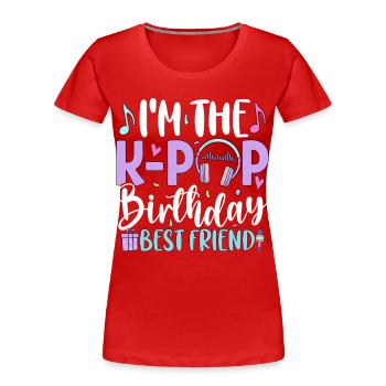 I'm The K Pop Birthday Best Friend - Women's Premium Organic T-Shirt - red - Front - Mia (176cm)