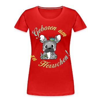 Papa Frenchie - Geboren um zu Herrschen - Frauen Premium Bio T-Shirt - Rot - Vorne - Mia (176cm)